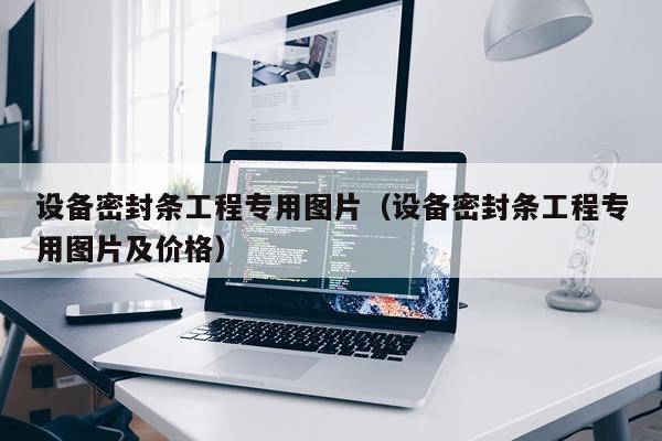 设备密封条工程专用图片（设备密封条工程专用图片及价格）