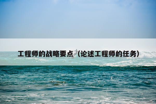 工程师的战略要点（论述工程师的任务）