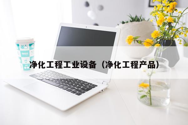 净化工程工业设备（净化工程产品）