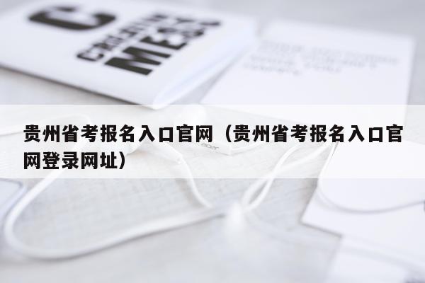 贵州省考报名入口官网（贵州省考报名入口官网登录网址）