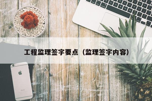 工程监理签字要点（监理签字内容）