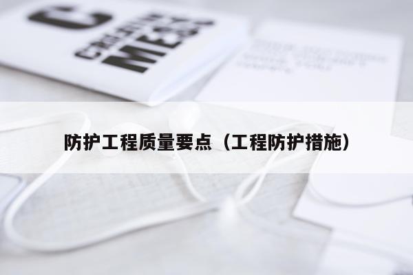 防护工程质量要点（工程防护措施）