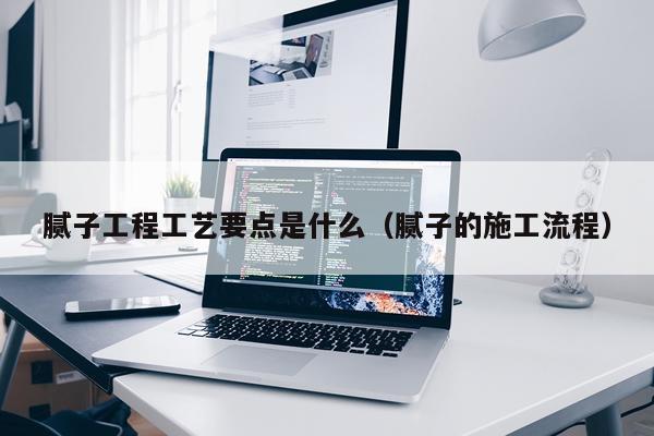 腻子工程工艺要点是什么（腻子的施工流程）
