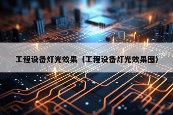 工程设备灯光效果（工程设备灯光效果图）
