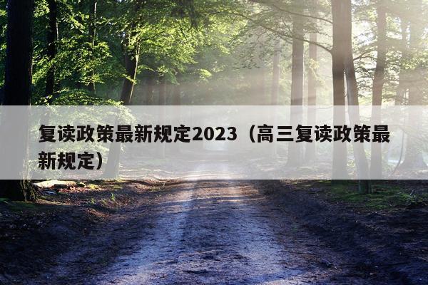 复读政策最新规定2023（高三复读政策最新规定）