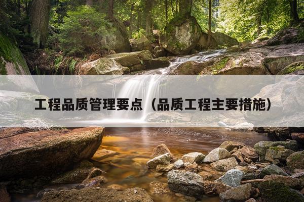 工程品质管理要点（品质工程主要措施）
