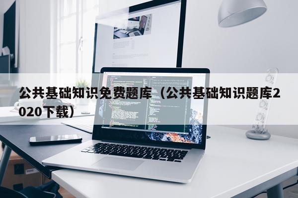 公共基础知识免费题库（公共基础知识题库2020下载）