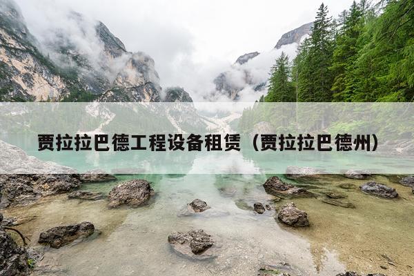 贾拉拉巴德工程设备租赁（贾拉拉巴德州）