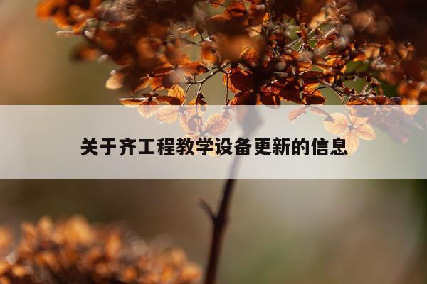关于齐工程教学设备更新的信息