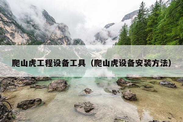 爬山虎工程设备工具（爬山虎设备安装方法）