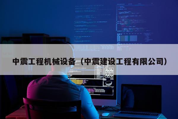 中震工程机械设备（中震建设工程有限公司）