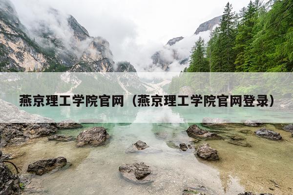 燕京理工学院官网（燕京理工学院官网登录）
