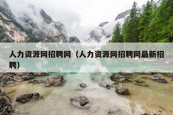 人力资源网招聘网（人力资源网招聘网最新招聘）