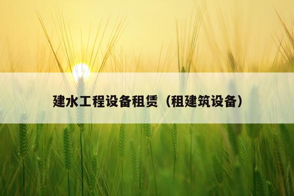 建水工程设备租赁（租建筑设备）