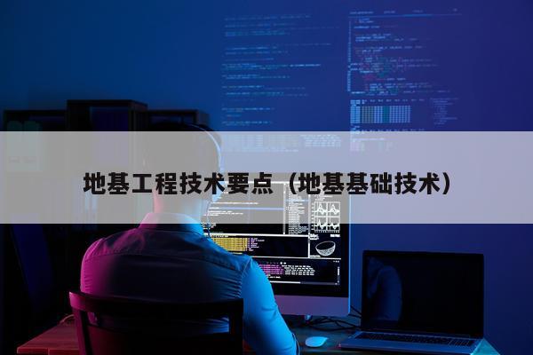 地基工程技术要点（地基基础技术）