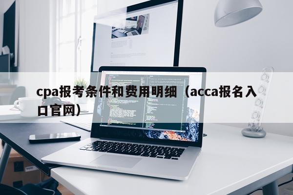 cpa报考条件和费用明细（acca报名入口官网）