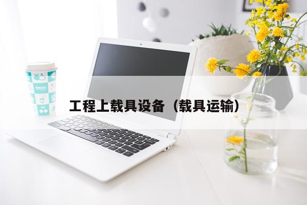工程上载具设备（载具运输）
