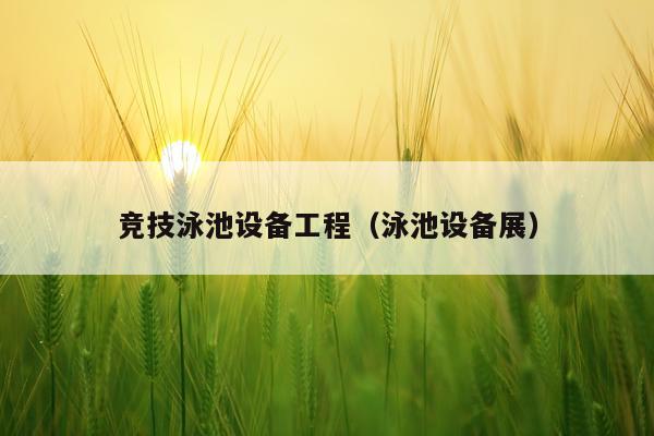 竞技泳池设备工程（泳池设备展）