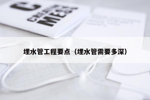 埋水管工程要点（埋水管需要多深）