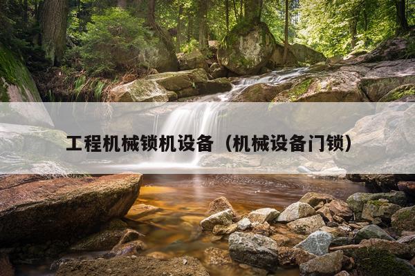 工程机械锁机设备（机械设备门锁）