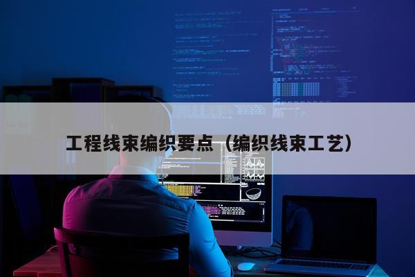 工程线束编织要点（编织线束工艺）