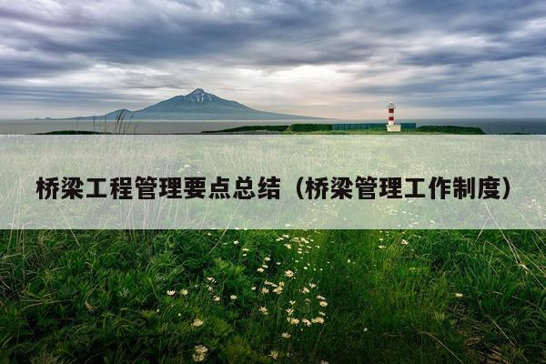桥梁工程管理要点总结（桥梁管理工作制度）