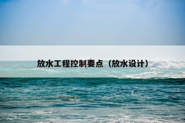 放水工程控制要点（放水设计）