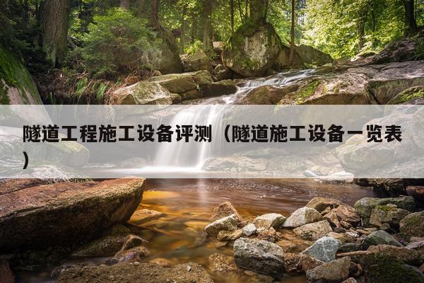 隧道工程施工设备评测（隧道施工设备一览表）