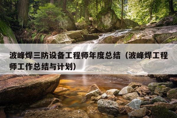 波峰焊三防设备工程师年度总结（波峰焊工程师工作总结与计划）