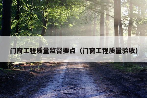门窗工程质量监督要点（门窗工程质量验收）