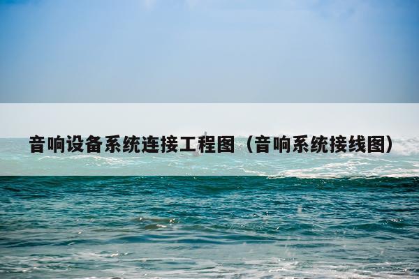 音响设备系统连接工程图（音响系统接线图）