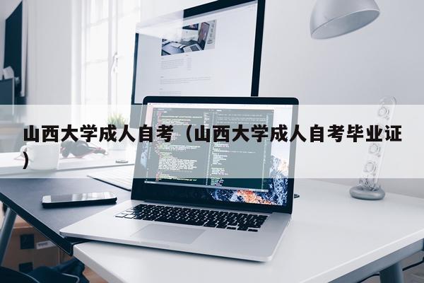 山西大学成人自考（山西大学成人自考毕业证）