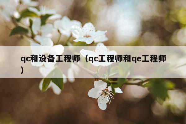 qc和设备工程师（qc工程师和qe工程师）