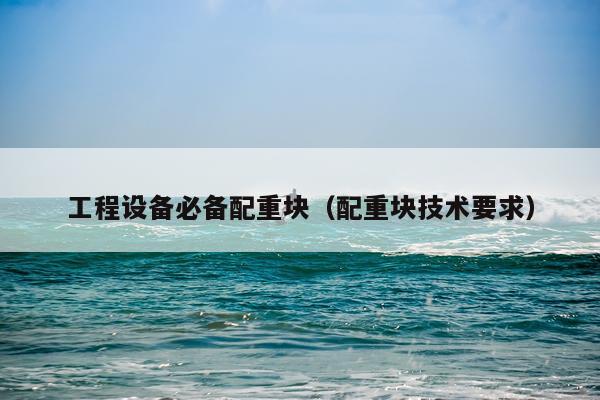 工程设备必备配重块（配重块技术要求）