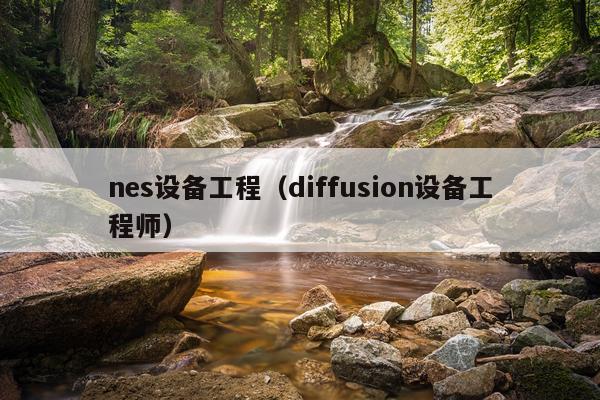 nes设备工程(diffusion设备工程师)